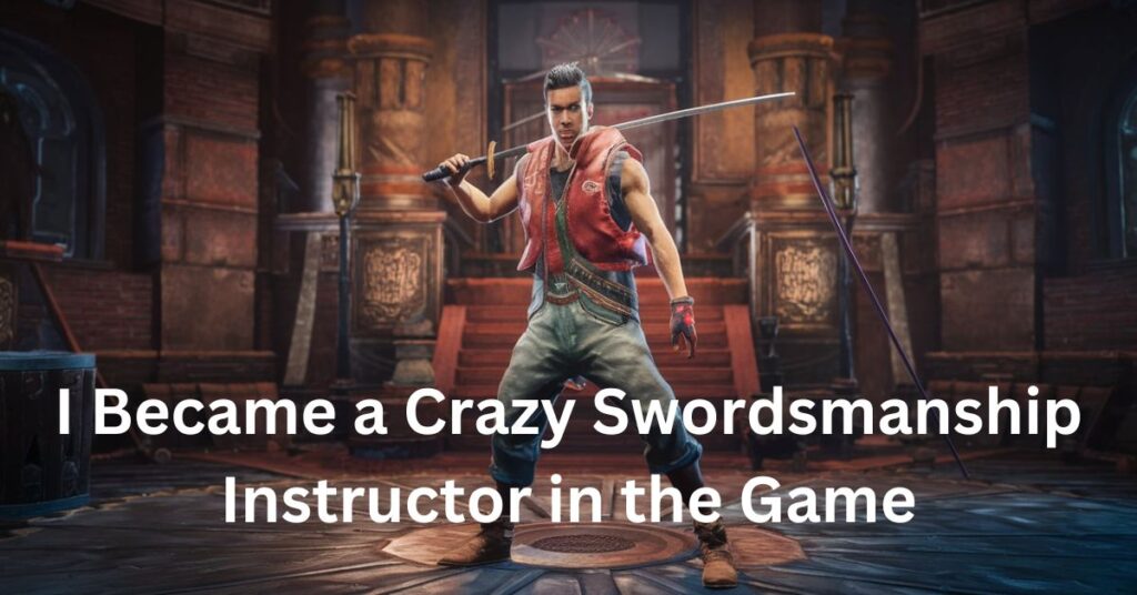 I Became a Crazy Swordsmanship Instructor in the Game